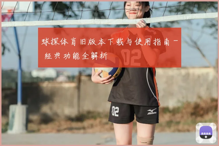 球探体育旧版本下载与使用指南 - 经典功能全解析