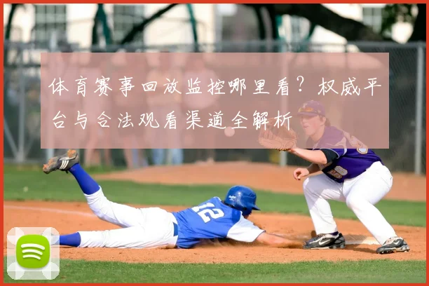 体育赛事回放监控哪里看?权威平台与合法观看渠道全解析
