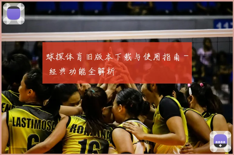 球探体育旧版本下载与使用指南 - 经典功能全解析